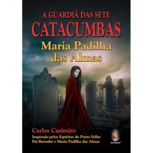 A Guardiã das Sete Catacumbas - Maria Padilha das Almas