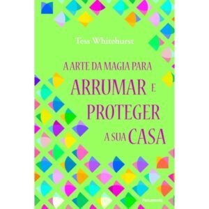A Arte da Magia para Arrumar e Proteger a sua Casa